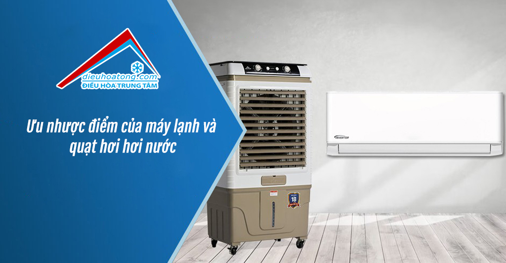 Ưu nhược điểm của máy lạnh và quạt hơi hơi nước