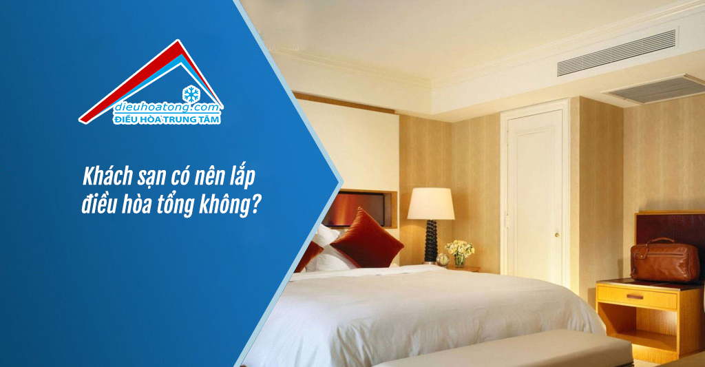 Khách sạn có nên lắp điều hòa tổng không