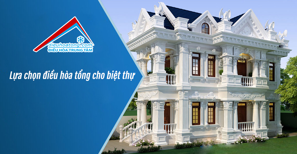 Lựa chọn điều hòa tổng cho biệt thự