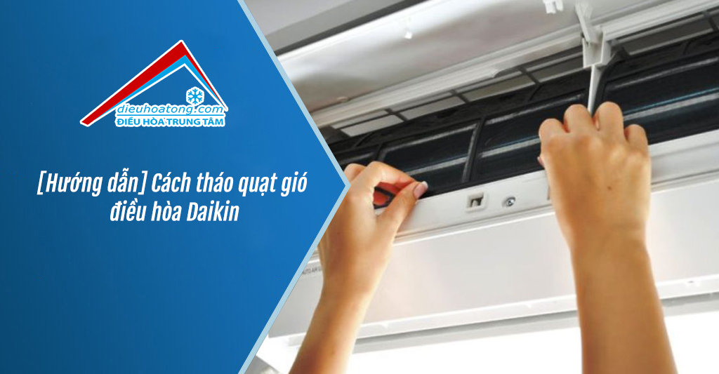 [Hướng dẫn] Cách tháo quạt gió điều hòa Daikin