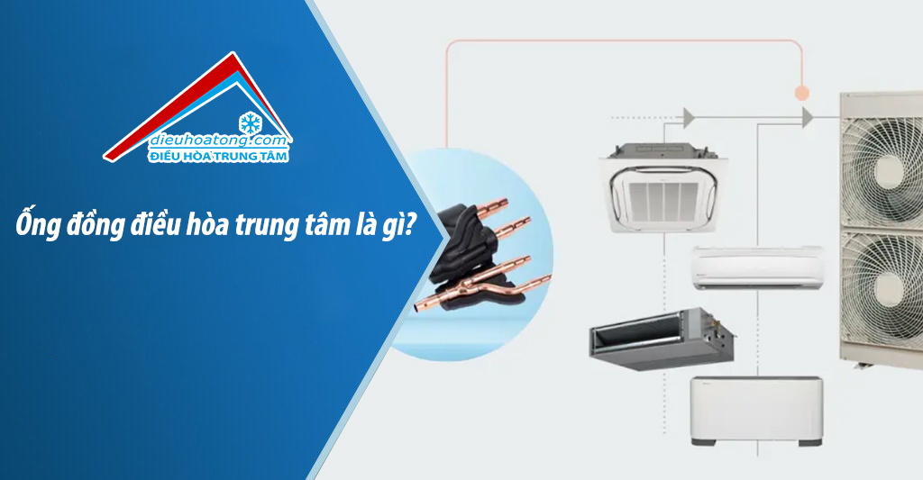 Ống đồng điều hòa trung tâm là gì?