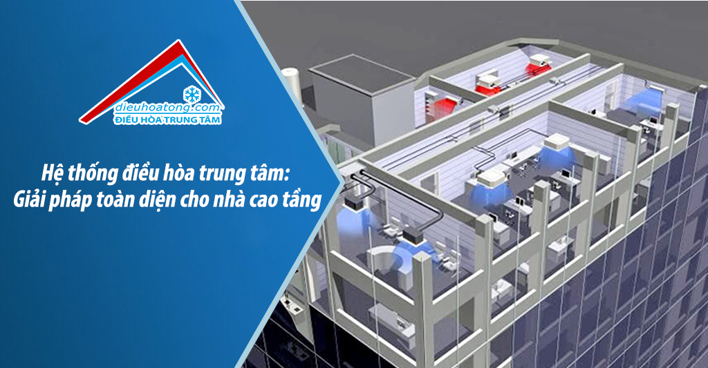 Hệ thống điều hòa trung tâm: Giải pháp toàn diện cho nhà cao tầng